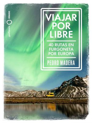 VIAJAR POR LIBRE. 40 RUTAS EN FURGONETA POR EUROPA