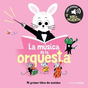 LA MUSICA DE LA ORQUESTA. MI PRIMER LIBRO DE SONIDOS