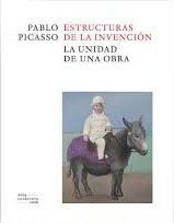 PABLO PICASSO. ESTRUCTURAS DE LA INVENCION. LA UNIDAD DE UNA OBRA