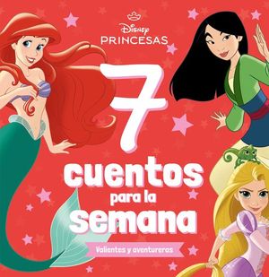 PRINCESAS 7 CUENTOS PARA LA SEMANA. VALIENTES Y AVENTURERAS