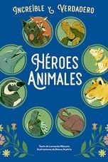 HEROES ANIMALES. INCREIBLE Y VERDADERO
