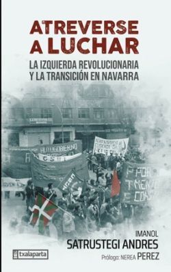 ATREVERSE A LUCHAR. IZQUIERDA REVOLUCIONARIA Y LA TRANSICION EN NAVARRA