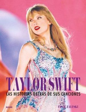 TAYLOR SWIFT. LAS HISTORIAS DETRAS DE SUS CANCIONES