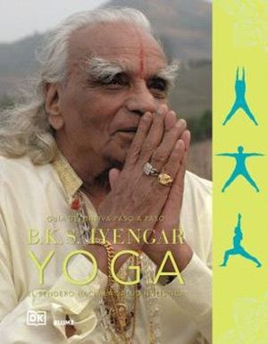B.K.S. IYENGAR. YOGA. GUIA DEFINITIVA PASO A PASO