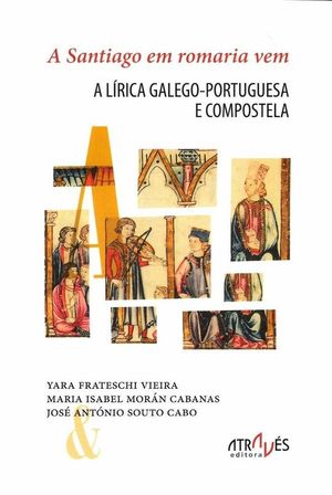A SANTIAGO EM ROMARIA VEM. A LIRICA GALEGO-PORTUGUESA EN COMPOSTELA
