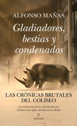GLADIADORES, BESTIAS Y CONDENADOS. LAS CRNICAS BRUTALES DEL COLISEO