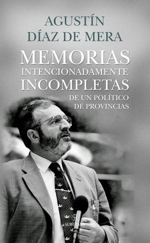 MEMORIAS INTENCIONADAMENTE INCOMPLETAS DE UN POLTICO DE PROVINCIAS