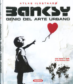 ATLAS ILUSTRADO BANKSY. GENIO DEL ARTE URBANO