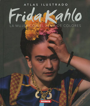 ATLAS ILUSTRADO FRIDA KAHLO. LA MUJER CON EL ALMA DE COLORES
