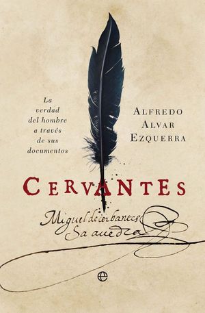 CERVANTES. LA VERDAD DEL HOMBRE A TRAV�S DE SUS DOCUMENTOS