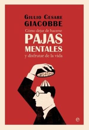 COMO DEJAR DE HACERSE PAJAS MENTALES Y DISFRUTAR DE LA VIDA