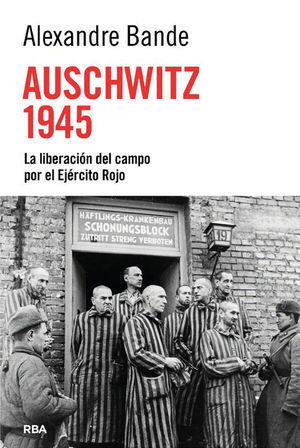 AUSCHWITZ 1945. LA LIBERACION DEL CAMPO POR EL EJERCITO ROJO
