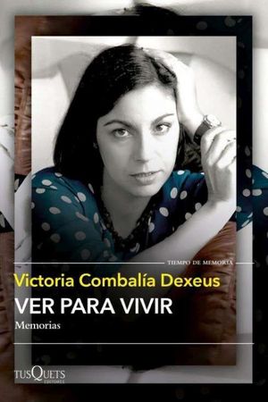 VICTORIA COMBALIA DEXEUS: VER PARA VIVIR. MEMORIAS