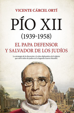 PIO XII (1938-1958). EL PAPA DEFENSOR Y SALVADOR DE LOS JUDIOS
