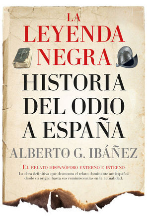LA LEYENDA NEGRA. HISTORIA DEL ODIO A ESPAÑA