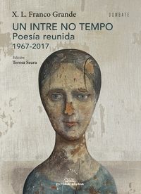 UN INTRE NO TEMPO: POESIA REUNIDA 1967-2017