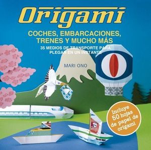 ORIGAMI. COCHES, EMBARCACIONES, TRENES Y MUCHO MAS