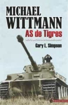 MICHAEL WITTMAN AS THE TIGRES. HISTORIA OPERATIVA DE UNA COMANDANTE PANZER