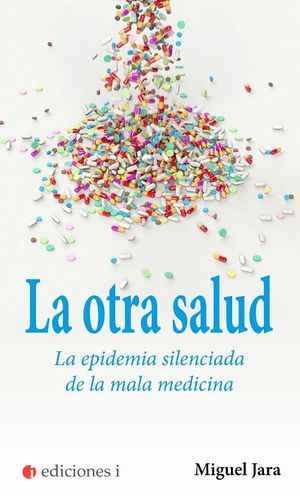 LA OTRA SALUD. LA EPIDEMIA SILENCIADA DE LA MALA MEDICINA