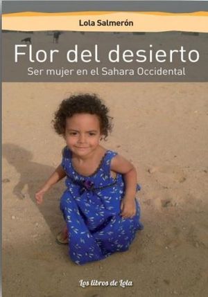 FLOR DEL DESIERTO. SER MUJER EN EL SHARA OCCIDENTAL