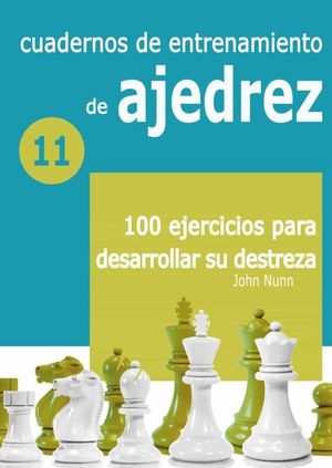 CUADERNOS DE ENTRENAMIENTO DE AJEDREZ 11: 100 EJERCICIOS PARA DESARROLLAR SU DES