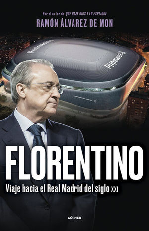 FLORENTINO. VIAJE HACIA REAL MADRID DEL SIGLO XXI