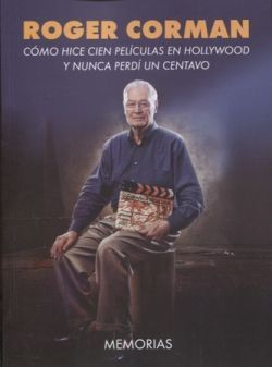 ROGER CORMAN. COMO HICE CIEN PELICULAS EN HOLLYWOOD Y NUNCA PERDI UN CENTAVO