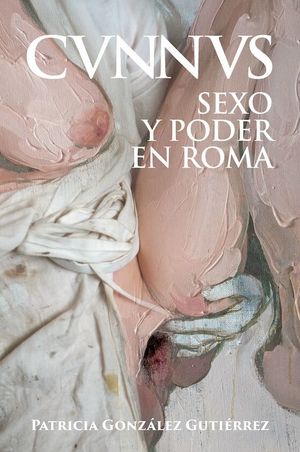 CUNNUS. SEXO Y PODER EN ROMA [CVNNVS]