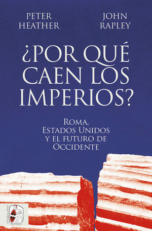 POR QUE CAEN LOS IMPERIOS? ROMA, ESTADOS UNIDOS Y EL FUTURO DE OCCIDENTE