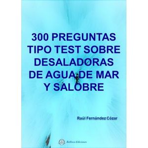 300 PREGUNTAS TIPO TEST SOBRE DESALADORAS DE AGUA DE MAR Y SALOBRE