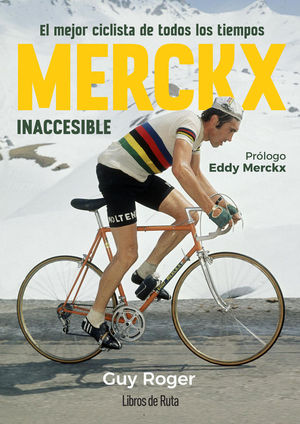 MERCKX: INACCESIBLE. EL MEJOR CICLISTA DE TODOS LOS TIEMPOS
