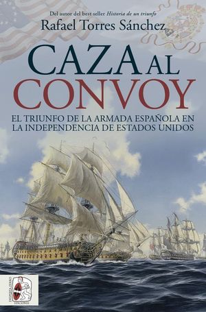 CAZA AL CONVOY. EL TRIUNFO DE LA ARMADA ESPA�OLA EN LA INDEPENDENCIA DE ESTADOS UNIDOS