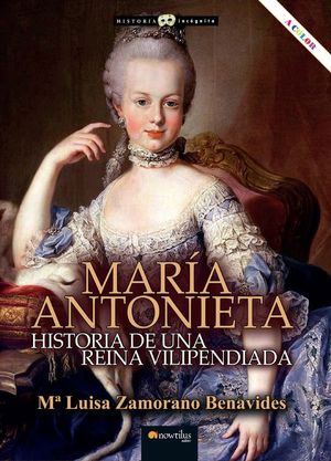 MARIA ANTONIETA. HISTORIA DE UNA REINA VILIPENDIADA
