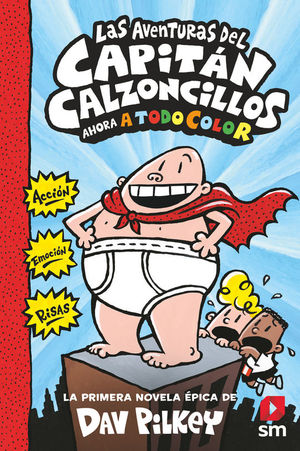 CAPITAN CALZONCILLOS 1. LAS AVENTURAS DEL CAPITAN CALZONCILLOS (AHORA A TODO COLOR)