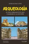 ARQUEOLOGA. 20 DESCUBRIMIENTOS QUE CAMBIARON LA HISTORIA