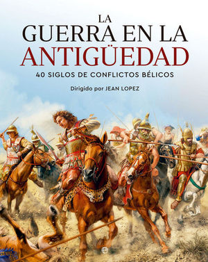 LA GUERRA EN LA ANTIGUEDAD. 40 SIGLOS DE CONFLICTOS BELICOS