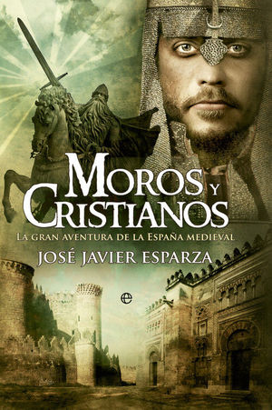 MOROS Y CRISTIANOS. LA GRAN AVENTURA DE LA ESPAA MEDIEVAL