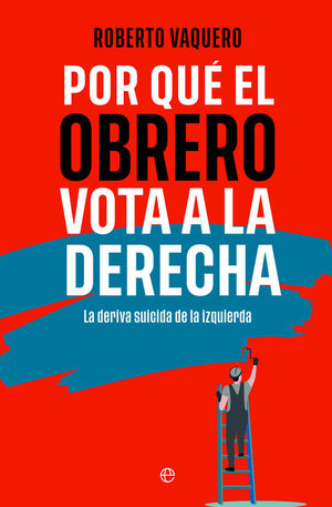 POR QUE EL OBRERO VOTA A LA DERECHA
