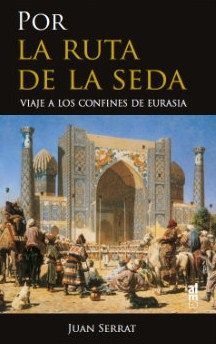 POR LA RUTA DE LA SEDA: VIAJE A LOS CONFINES DE EURASIA