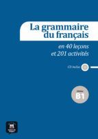 LA GRAMMAIRE DU FRAN�AIS EN 40 LE�ONS ET 201 ACTIVIT�S - NIVEAU B1