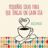 PEQUEAS IDEAS PARA QUE TENGAS UN GRAN DA