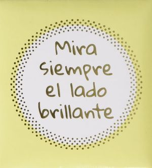 MIRA SIEMPRE EL LADO BRILLANTE