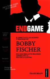 ENDGAME. EL ESPECTACULAR ASCENSO Y DESCENSO DE BOBBY FISCHER DEL M�S BRILLANTE P