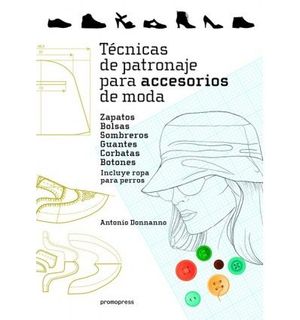 TCNICAS DE PATRONAJE PARA ACCESORIOS DE MODA - ZAPATOS, BOLSOS, SOMBREROS, GUAN