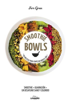 SMOOTHIE BOWLS: 69 RECETAS PARA EMPEZAR BIEN EL D�A