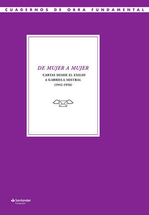 DE MUJER A MUJER. CARTAS DESDE EL EXILIO A GABRIELA MISTRAL (1942-1956)