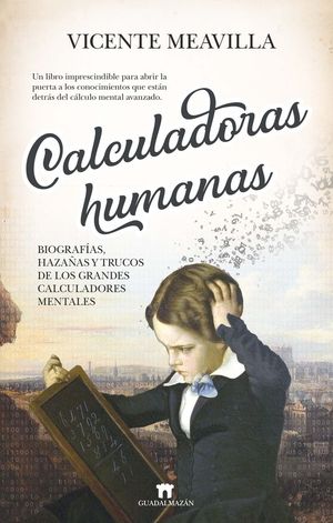 CALCULADORAS HUMANAS: BIOGRAFAS, HAZAAS Y TRUCOS DE LOS GRANDES CALCULADORES MENTALES