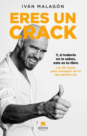 ERES UN CRACK. LAS 50 CLAVES PARA CONSEGUIR SER LO QUE QUIERES SER