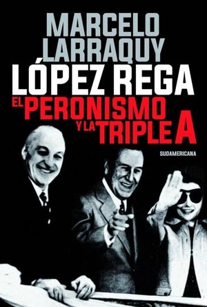 LOPEZ REGA. EL PERONISMO Y LA TRIPLE A