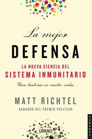 LA MEJOR DEFENSA. LA NUEVA CIENCIA DEL SISTEMA INMUNITARIO